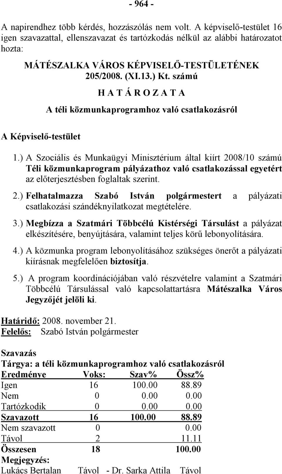 számú H A T Á R O Z A T A A téli közmunkaprogramhoz való csatlakozásról A Képviselő-testület 1.