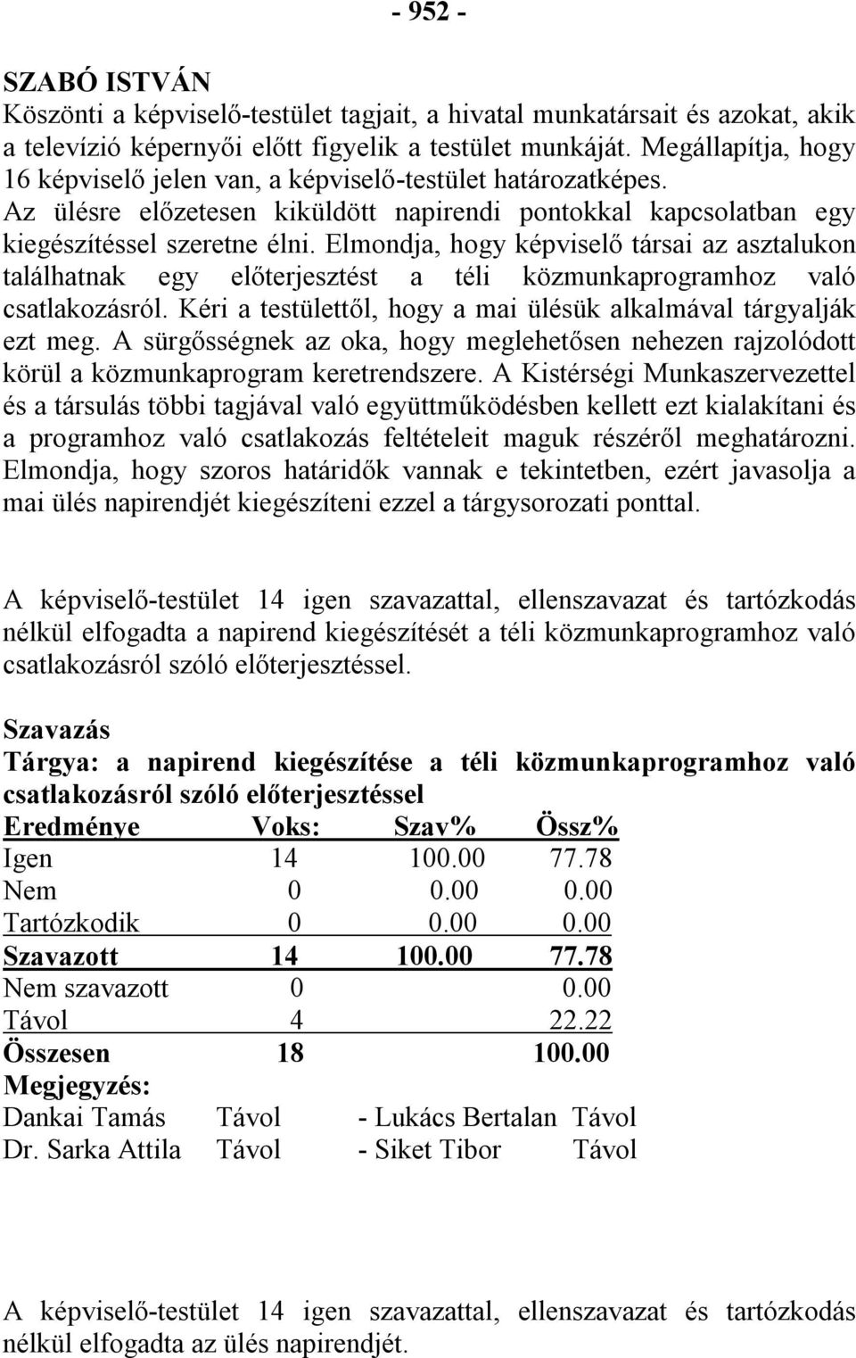 Elmondja, hogy képviselő társai az asztalukon találhatnak egy előterjesztést a téli közmunkaprogramhoz való csatlakozásról. Kéri a testülettől, hogy a mai ülésük alkalmával tárgyalják ezt meg.