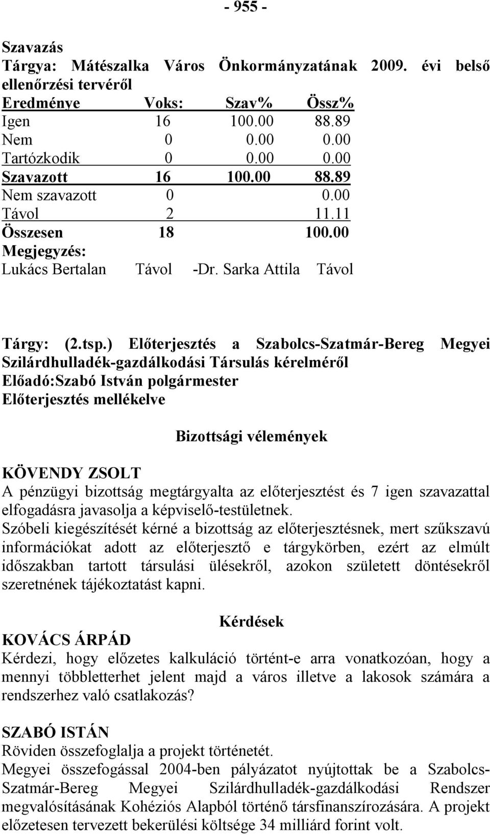 ) Előterjesztés a Szabolcs-Szatmár-Bereg Megyei Szilárdhulladék-gazdálkodási Társulás kérelméről Előadó:Szabó István polgármester Előterjesztés mellékelve Bizottsági vélemények KÖVENDY ZSOLT A