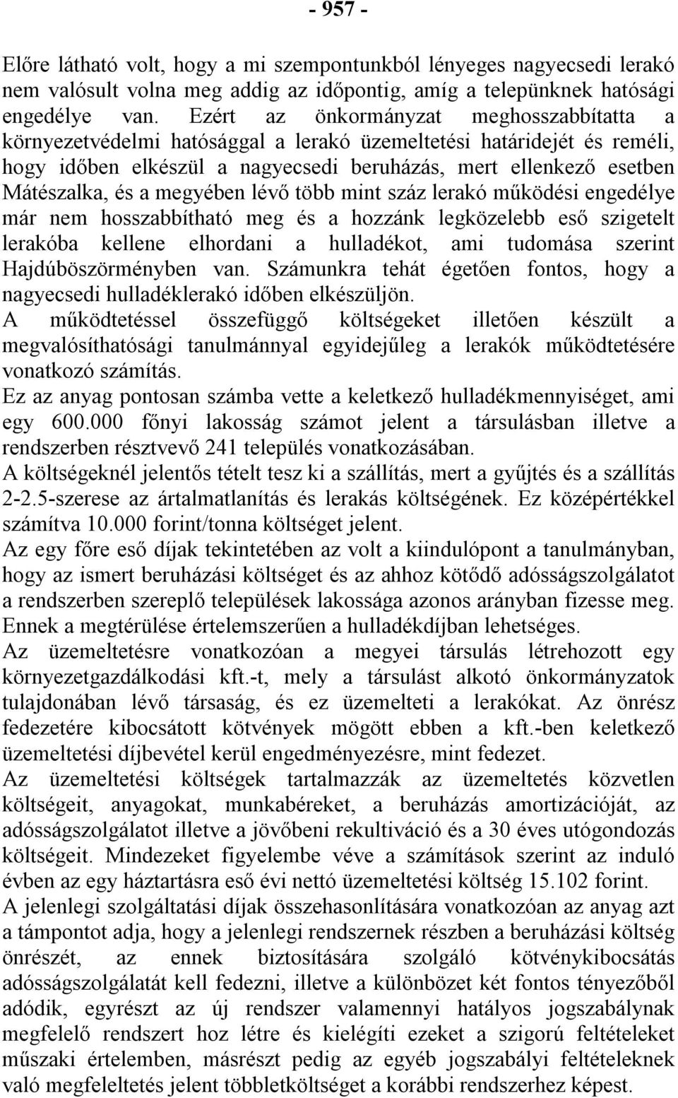 megyében lévő több mint száz lerakó működési engedélye már nem hosszabbítható meg és a hozzánk legközelebb eső szigetelt lerakóba kellene elhordani a hulladékot, ami tudomása szerint