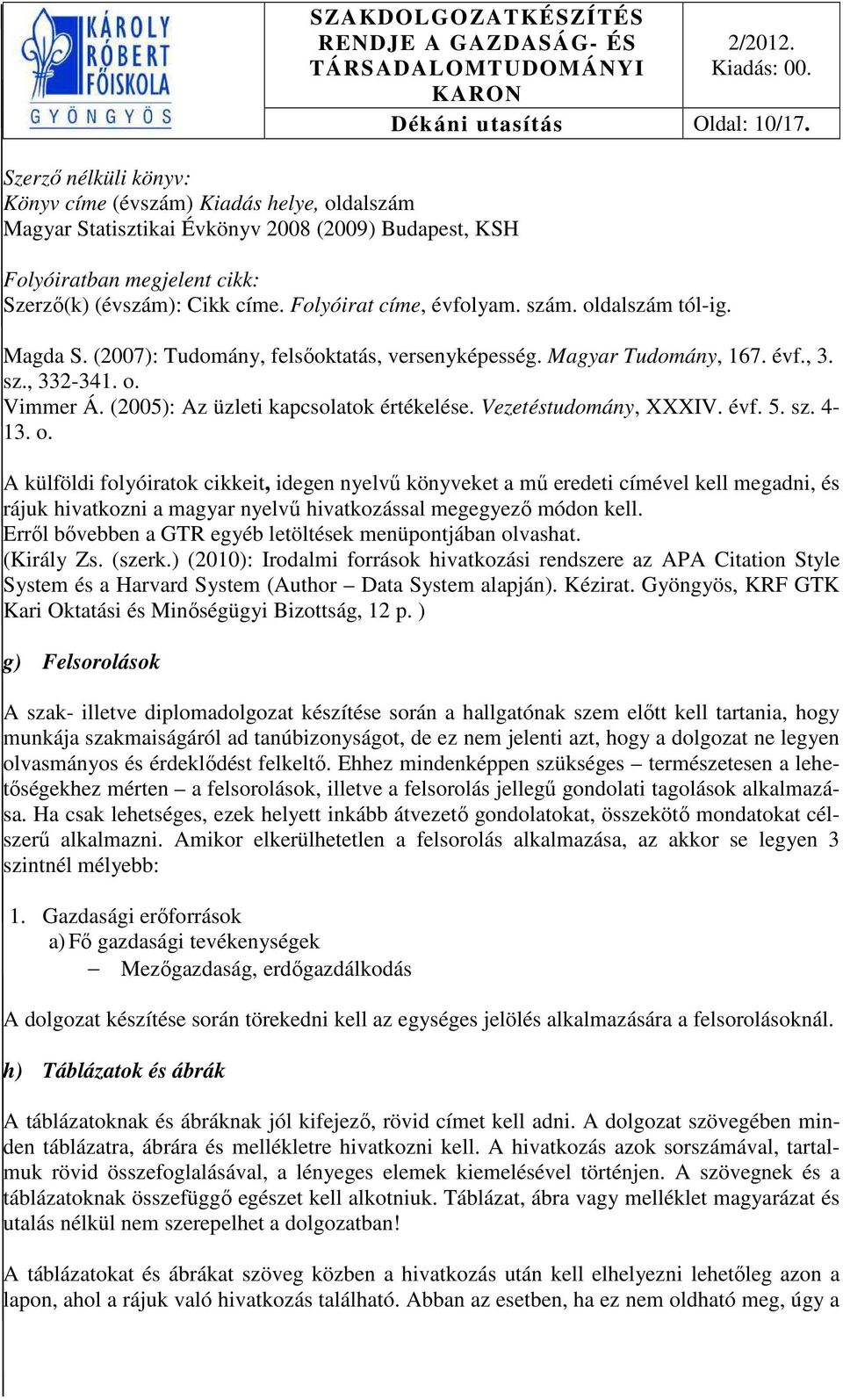 sz., 332-341. o. Vimmer Á. (2005): Az üzleti kapcsolatok értékelése. Vezetéstudomány, XXXIV. évf. 5. sz. 4-13. o. A külföldi folyóiratok cikkeit, idegen nyelvű könyveket a mű eredeti címével kell megadni, és rájuk hivatkozni a magyar nyelvű hivatkozással megegyező módon kell.