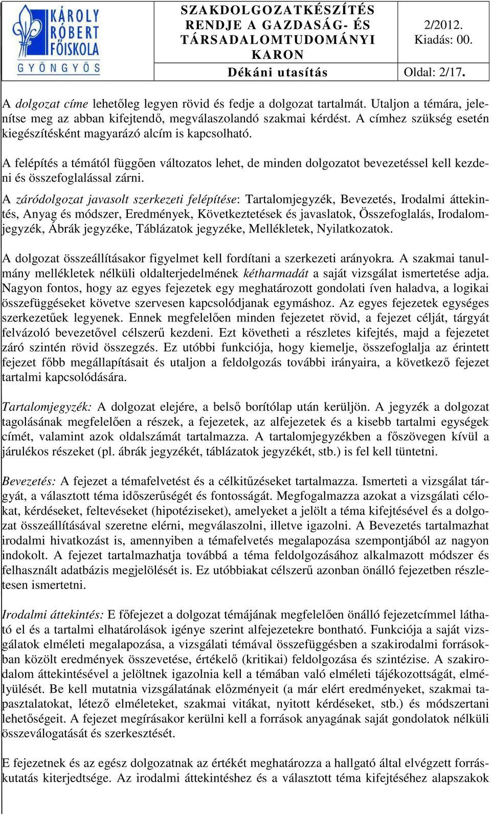 A záródolgozat javasolt szerkezeti felépítése: Tartalomjegyzék, Bevezetés, Irodalmi áttekintés, Anyag és módszer, Eredmények, Következtetések és javaslatok, Összefoglalás, Irodalomjegyzék, Ábrák