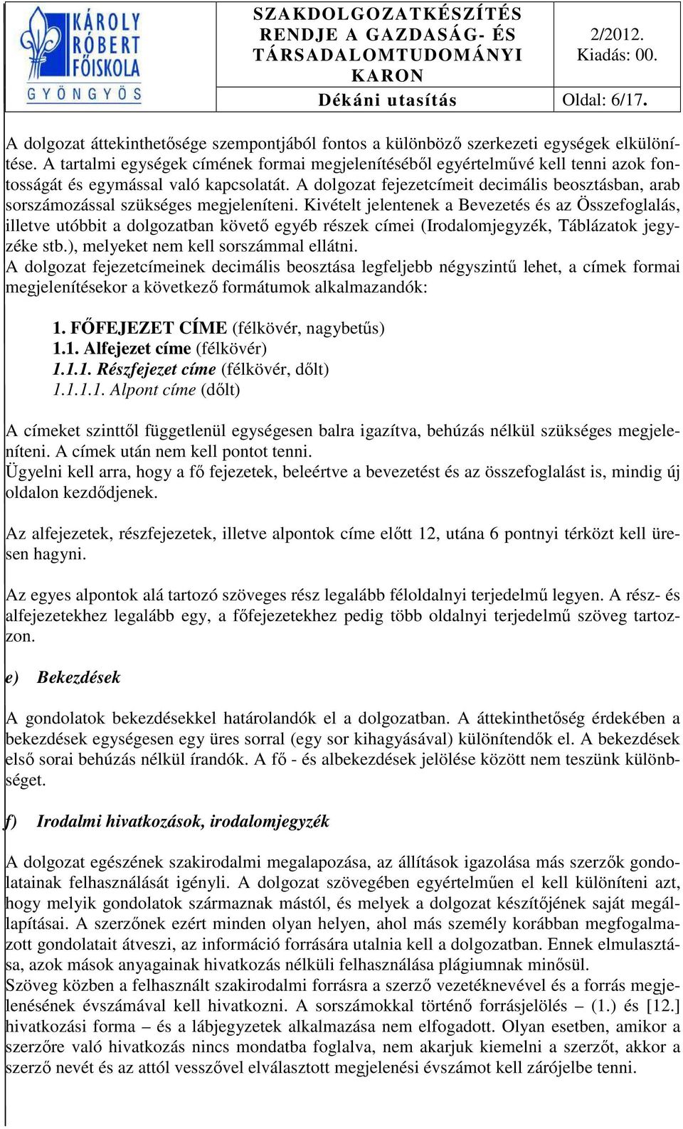 A dolgozat fejezetcímeit decimális beosztásban, arab sorszámozással szükséges megjeleníteni.