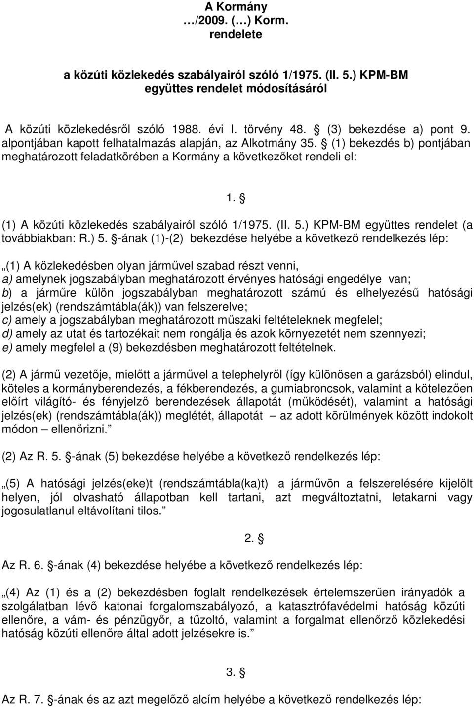 (1) A közúti közlekedés szabályairól szóló 1/1975. (II. 5.) KPM-BM együttes rendelet (a továbbiakban: R.) 5.