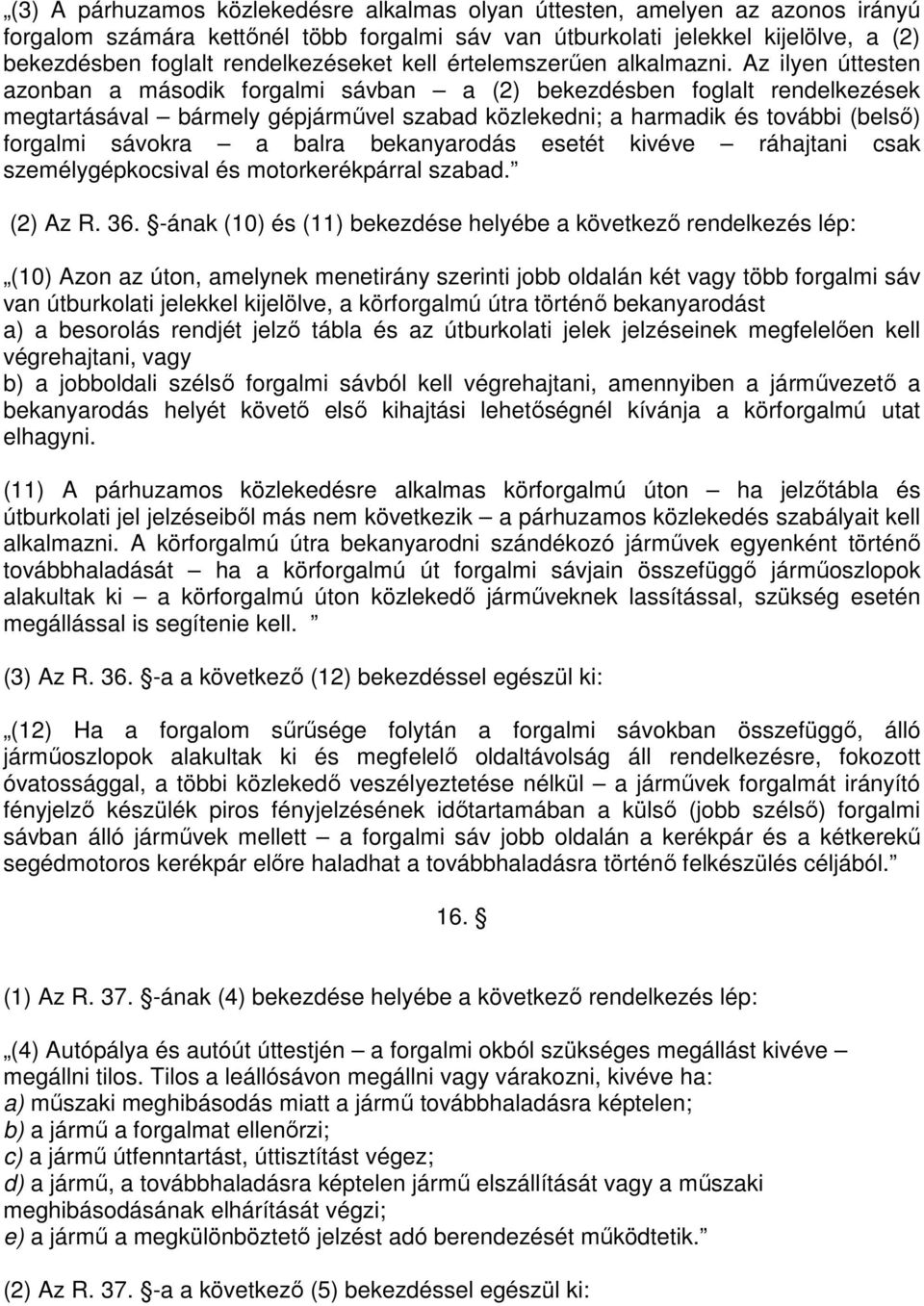 Az ilyen úttesten azonban a második forgalmi sávban a (2) bekezdésben foglalt rendelkezések megtartásával bármely gépjármővel szabad közlekedni; a harmadik és további (belsı) forgalmi sávokra a balra
