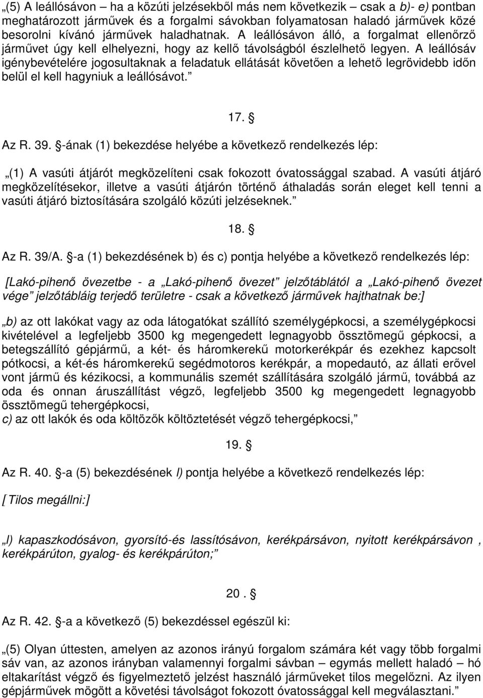 A leállósáv igénybevételére jogosultaknak a feladatuk ellátását követıen a lehetı legrövidebb idın belül el kell hagyniuk a leállósávot. 17. Az R. 39.