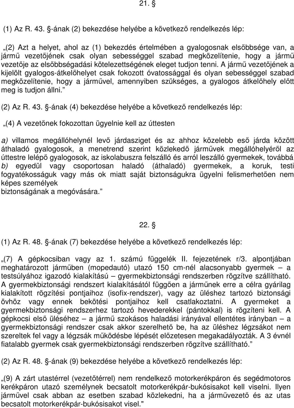 megközelítenie, hogy a jármő vezetıje az elsıbbségadási kötelezettségének eleget tudjon tenni.