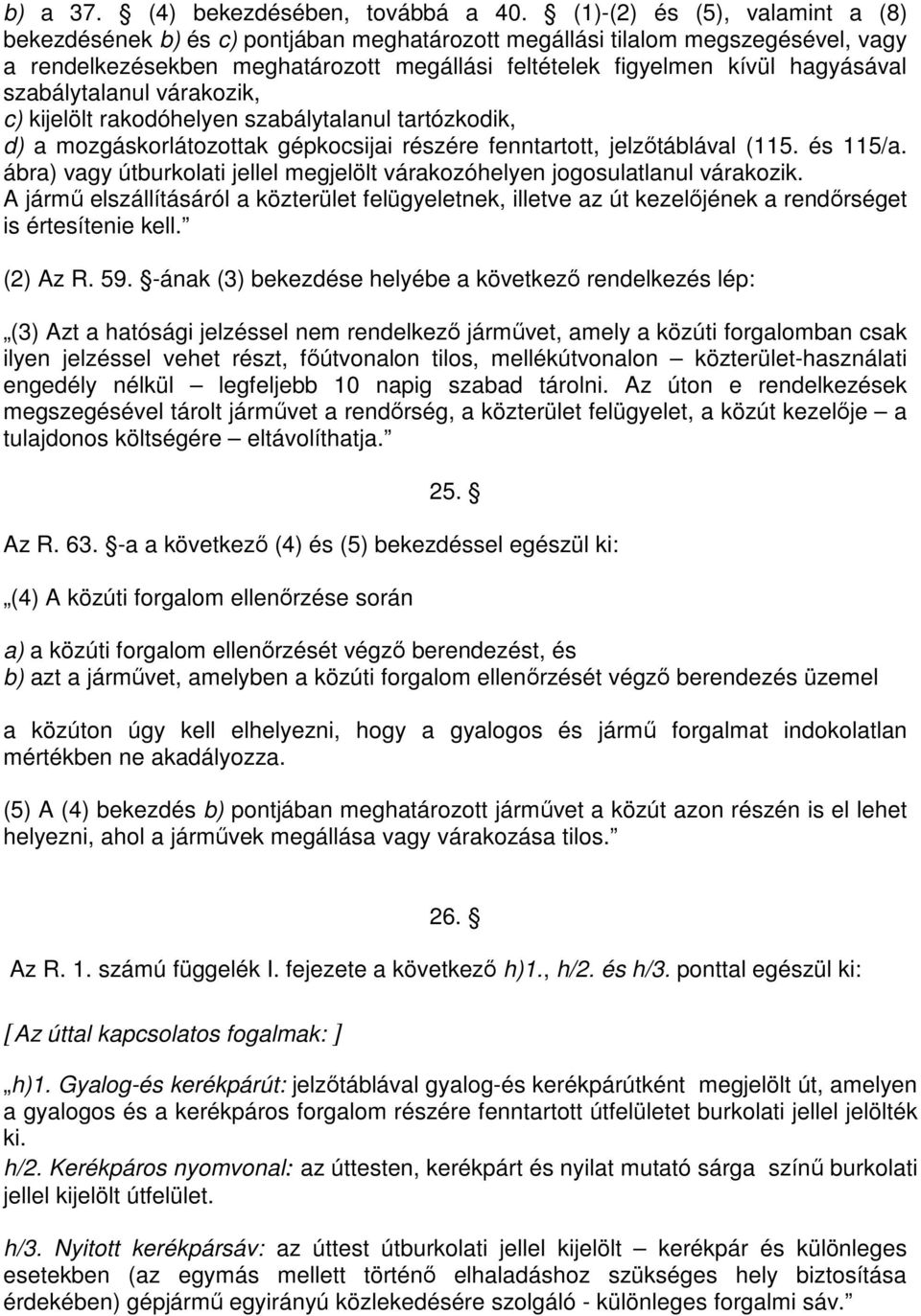 szabálytalanul várakozik, c) kijelölt rakodóhelyen szabálytalanul tartózkodik, d) a mozgáskorlátozottak gépkocsijai részére fenntartott, jelzıtáblával (115. és 115/a.