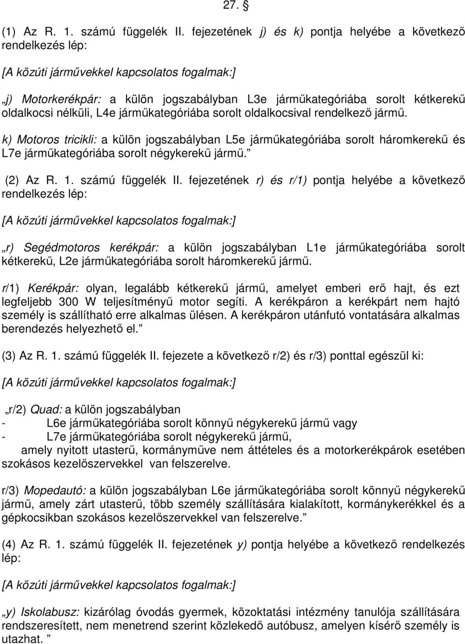 nélküli, L4e jármőkategóriába sorolt oldalkocsival rendelkezı jármő. k) Motoros tricikli: a külön jogszabályban L5e jármőkategóriába sorolt háromkerekő és L7e jármőkategóriába sorolt négykerekő jármő.