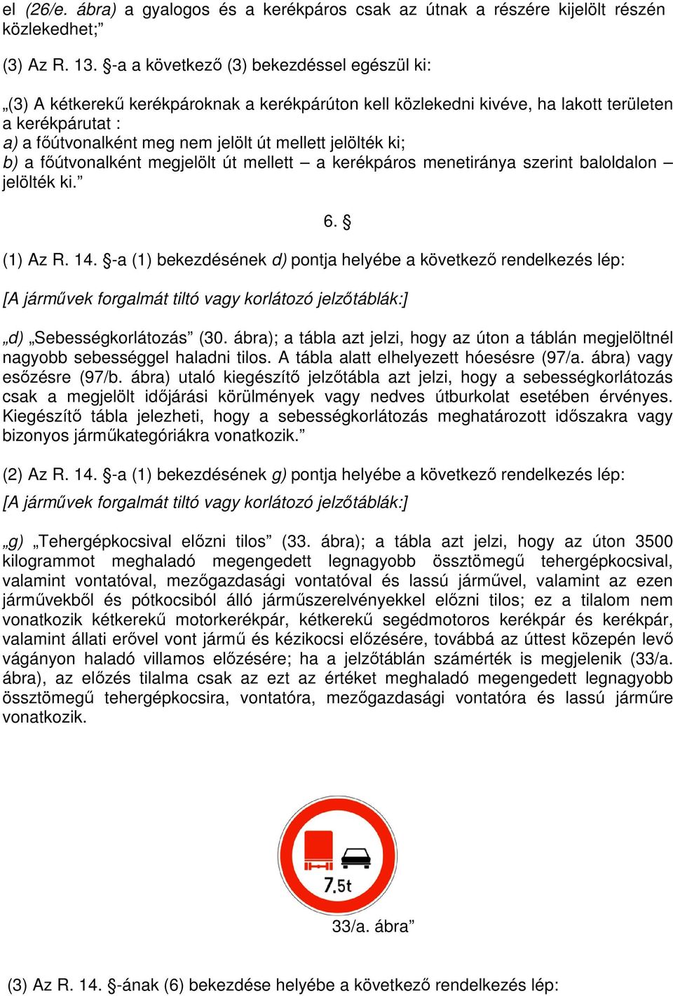 jelölték ki; b) a fıútvonalként megjelölt út mellett a kerékpáros menetiránya szerint baloldalon jelölték ki. (1) Az R. 14. -a (1) bekezdésének d) pontja helyébe a következı rendelkezés lép: 6.