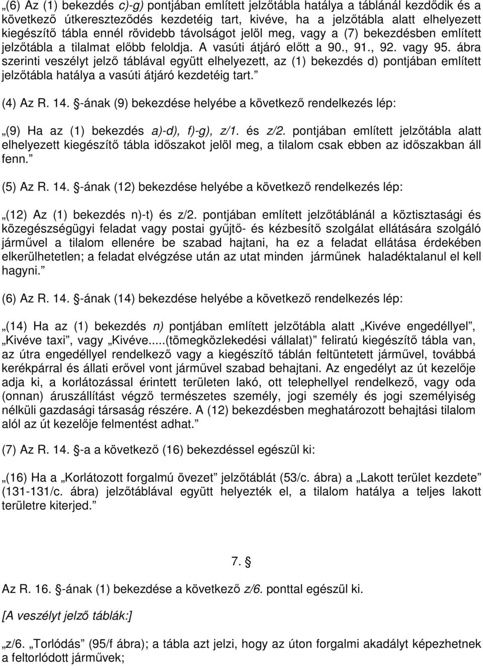 ábra szerinti veszélyt jelzı táblával együtt elhelyezett, az (1) bekezdés d) pontjában említett jelzıtábla hatálya a vasúti átjáró kezdetéig tart. (4) Az R. 14.