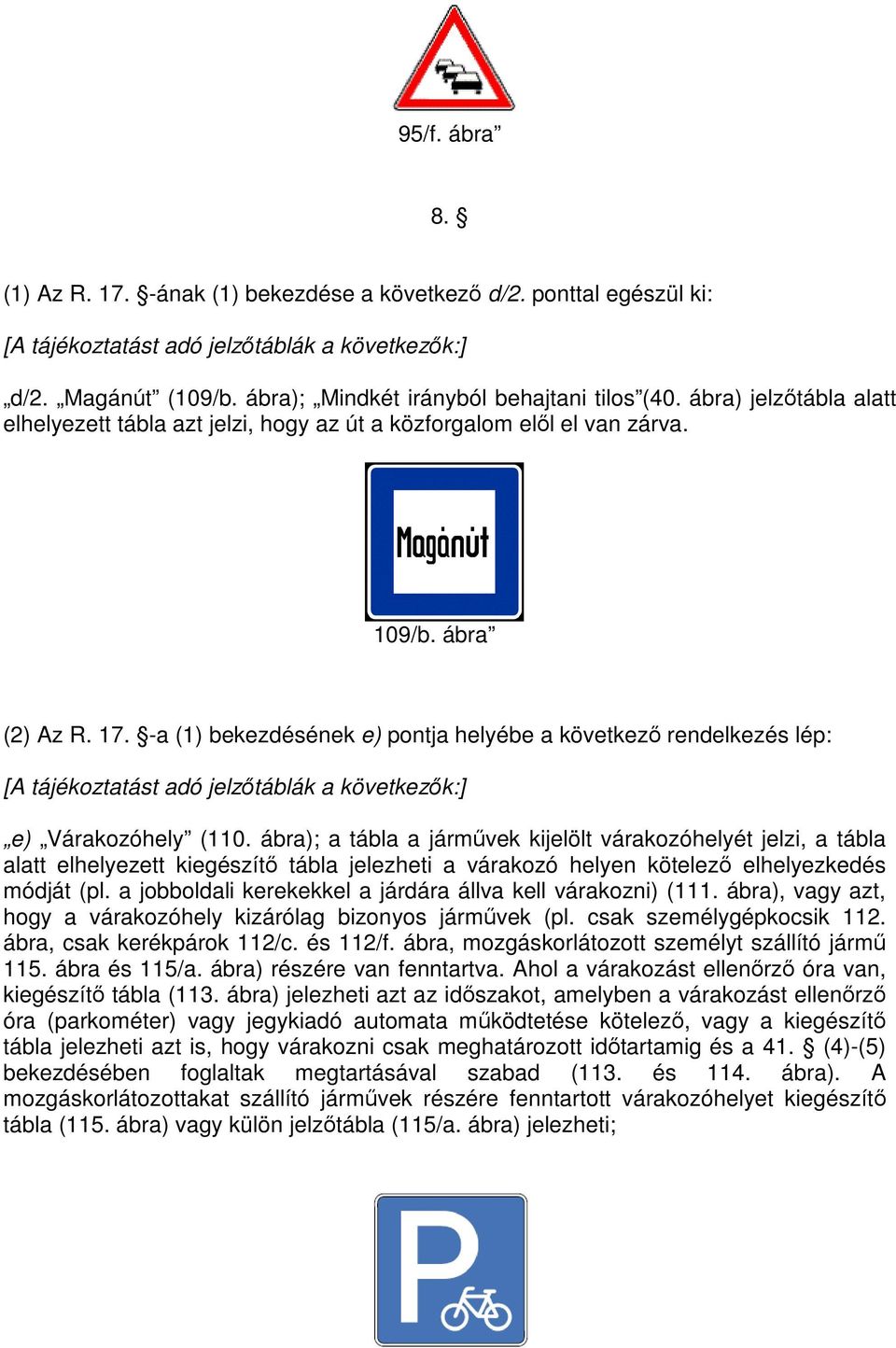 -a (1) bekezdésének e) pontja helyébe a következı rendelkezés lép: [A tájékoztatást adó jelzıtáblák a következık:] e) Várakozóhely (110.