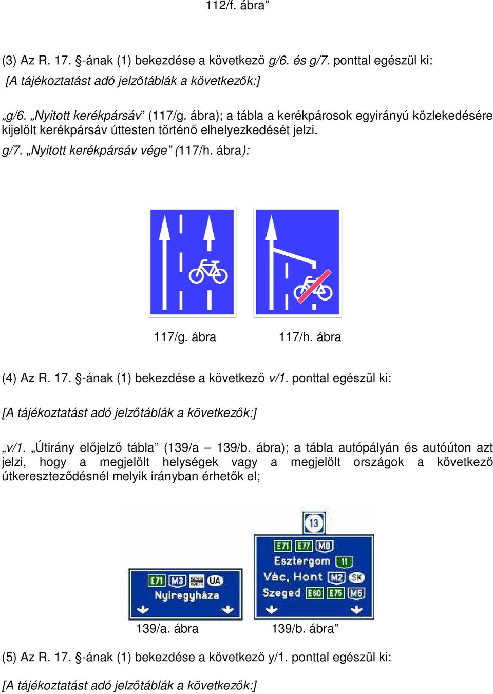 -ának (1) bekezdése a következı v/1. ponttal egészül ki: [A tájékoztatást adó jelzıtáblák a következık:] v/1. Útirány elıjelzı tábla (139/a 139/b.