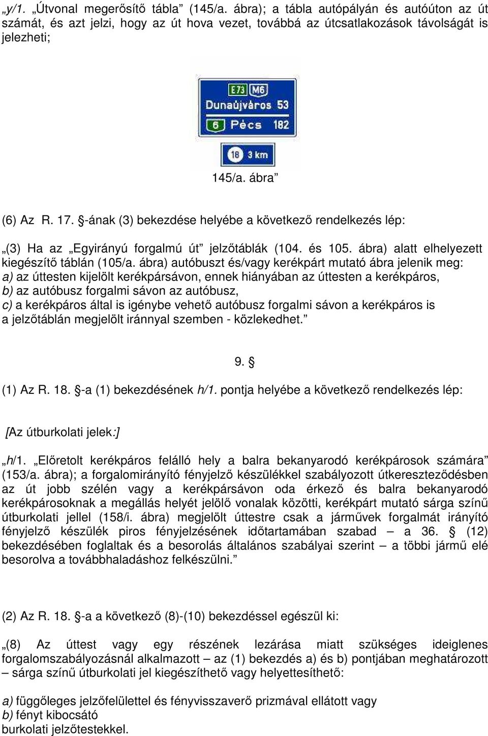 ábra) autóbuszt és/vagy kerékpárt mutató ábra jelenik meg: a) az úttesten kijelölt kerékpársávon, ennek hiányában az úttesten a kerékpáros, b) az autóbusz forgalmi sávon az autóbusz, c) a kerékpáros