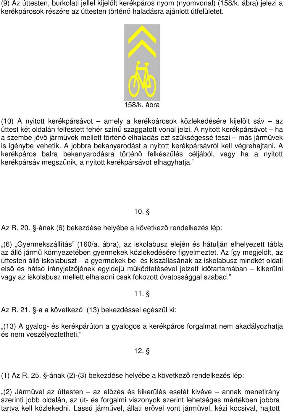 A nyitott kerékpársávot ha a szembe jövı jármővek mellett történı elhaladás ezt szükségessé teszi más jármővek is igénybe vehetik. A jobbra bekanyarodást a nyitott kerékpársávról kell végrehajtani.
