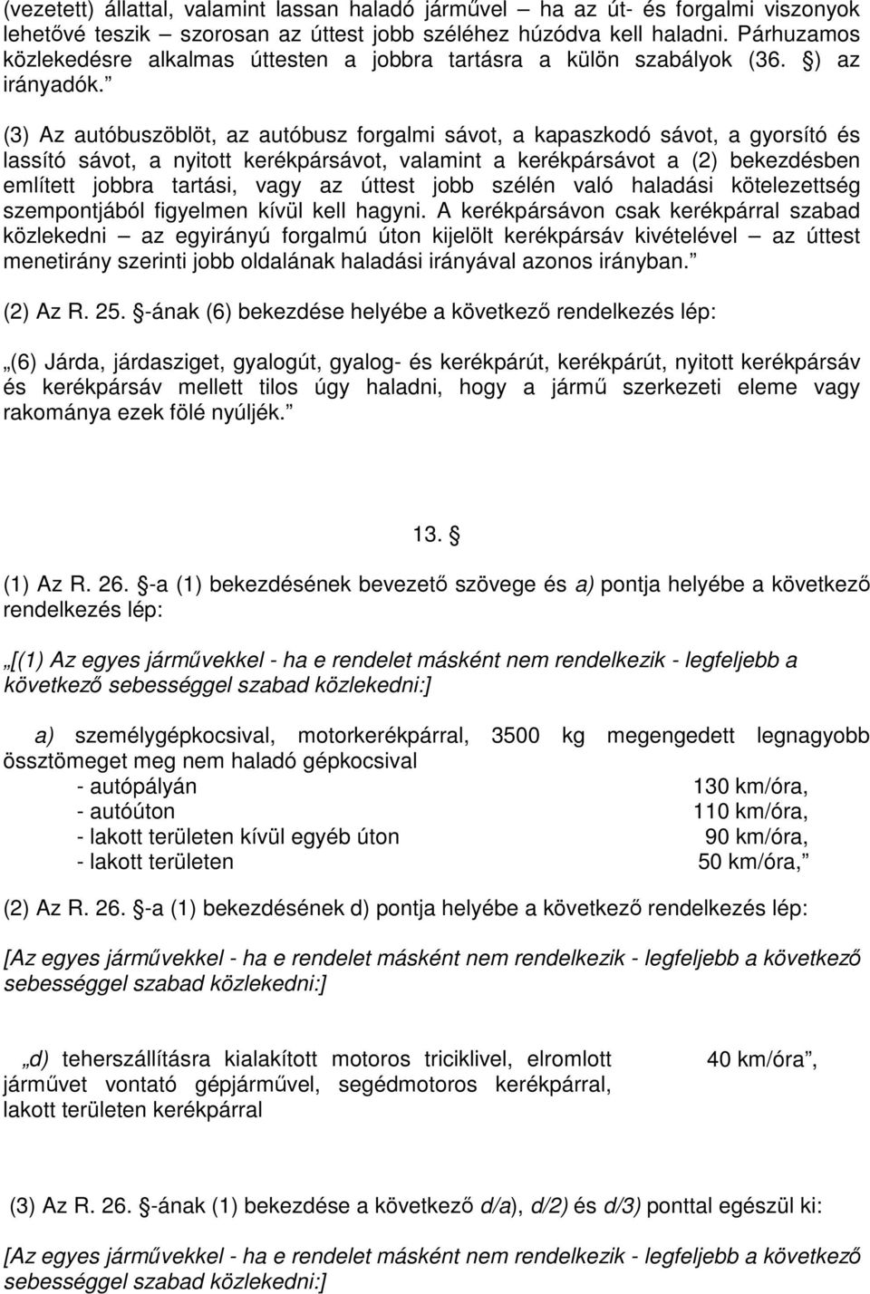 (3) Az autóbuszöblöt, az autóbusz forgalmi sávot, a kapaszkodó sávot, a gyorsító és lassító sávot, a nyitott kerékpársávot, valamint a kerékpársávot a (2) bekezdésben említett jobbra tartási, vagy az
