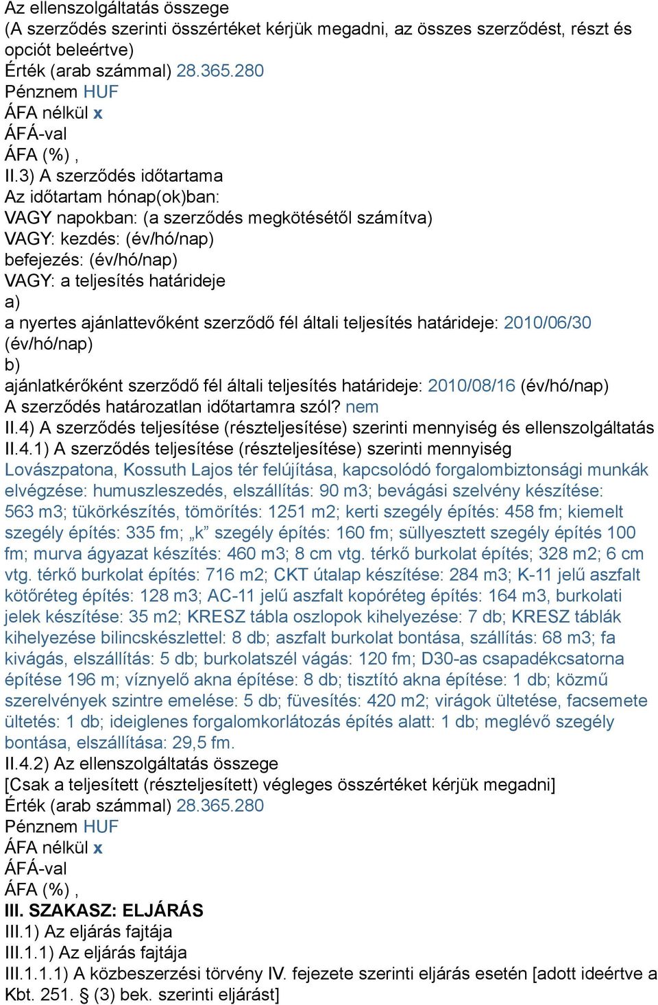 3) A szerződés időtartama Az időtartam hónap(ok)ban: VAGY napokban: (a szerződés megkötésétől számítva) VAGY: kezdés: (év/hó/nap) befejezés: (év/hó/nap) VAGY: a teljesítés határideje a) a nyertes