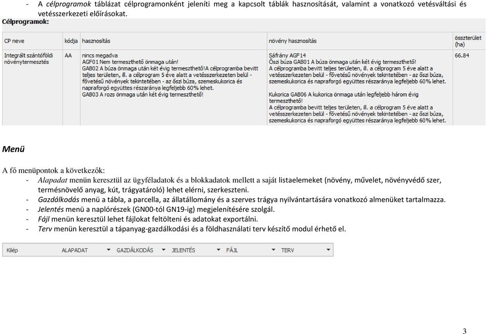 trágyatároló) lehet elérni, szerkeszteni. - Gazdálkodás menü a tábla, a parcella, az állatállomány és a szerves trágya nyilvántartására vonatkozó almenüket tartalmazza.