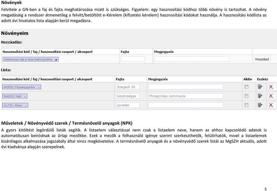 A hasznosítási kódlista az adott évi hivatalos lista alapján kerül megadásra. Műveletek / Növényvédő szerek / Termésnövelő anyagok (NPK) A gyors kitöltést legördülő listák segítik.