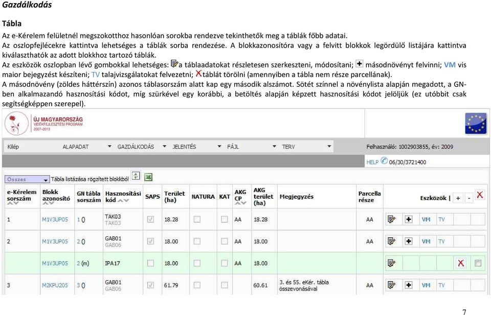 Az eszközök oszlopban lévő gombokkal lehetséges: a táblaadatokat részletesen szerkeszteni, módosítani; másodnövényt felvinni; VM vis maior bejegyzést készíteni; TV talajvizsgálatokat felvezetni;