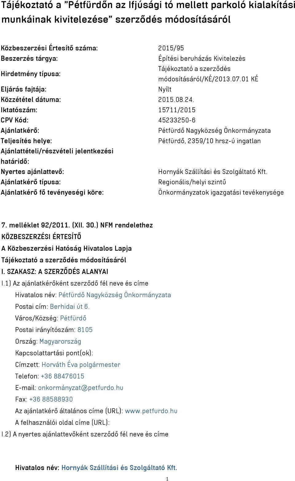 Iktatószám: 15711/2015 CPV Kód: 45233250-6 Ajánlatkérő: Pétfürdő Nagyközség Önkormányzata Teljesítés helye: Pétfürdő, 2359/10 hrsz-ú ingatlan Ajánlattételi/részvételi jelentkezési határidő: Nyertes