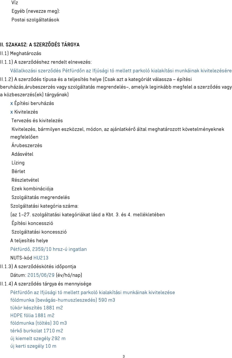 1) A szerződéshez rendelt elnevezés: Vállalkozási szerződés Pétfürdőn az Ifjúsági tó mellett parkoló kialakítási munkáinak kivitelezésére II.1.2) A szerződés típusa és a teljesítés helye (Csak azt a