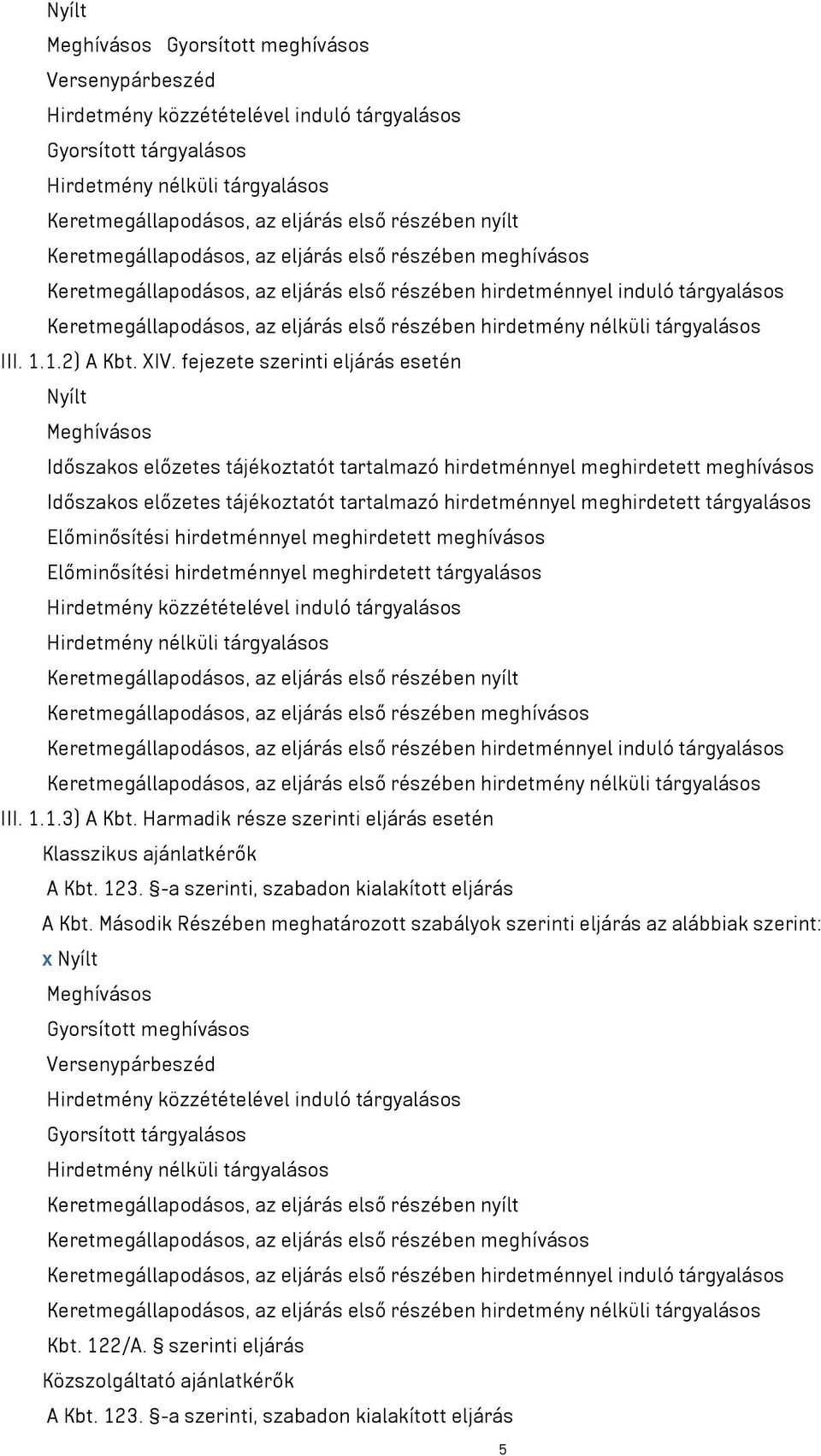 meghirdetett tárgyalásos Előminősítési hirdetménnyel meghirdetett meghívásos Előminősítési hirdetménnyel meghirdetett tárgyalásos III. 1.1.3) A Kbt.