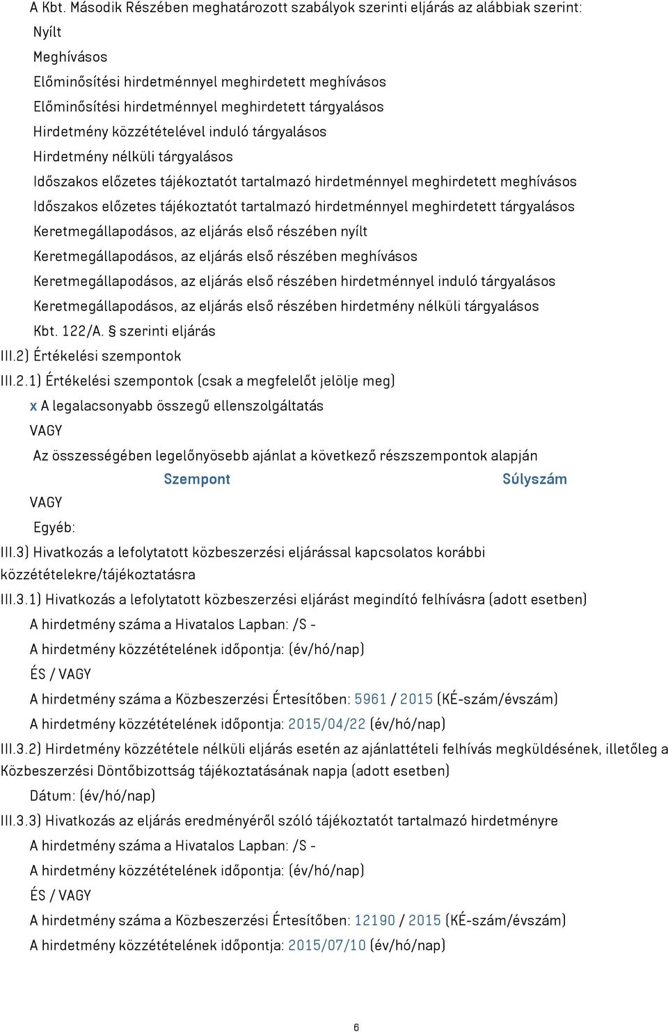 tárgyalásos Időszakos előzetes tájékoztatót tartalmazó hirdetménnyel meghirdetett meghívásos Időszakos előzetes tájékoztatót tartalmazó hirdetménnyel meghirdetett tárgyalásos Kbt. 122/A.