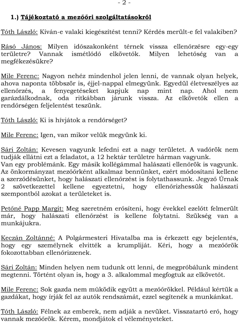 Mile Ferenc: Nagyon nehéz mindenhol jelen lenni, de vannak olyan helyek, ahova naponta többször is, éjjel-nappal elmegyünk. Egyedül életveszélyes az ellenőrzés, a fenyegetéseket kapjuk nap mint nap.