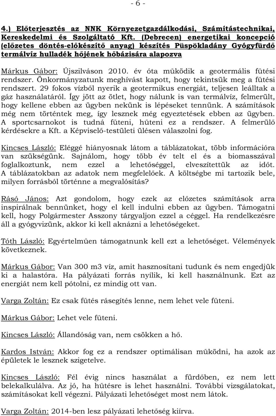 év óta működik a geotermális fűtési rendszer. Önkormányzatunk meghívást kapott, hogy tekintsük meg a fűtési rendszert.