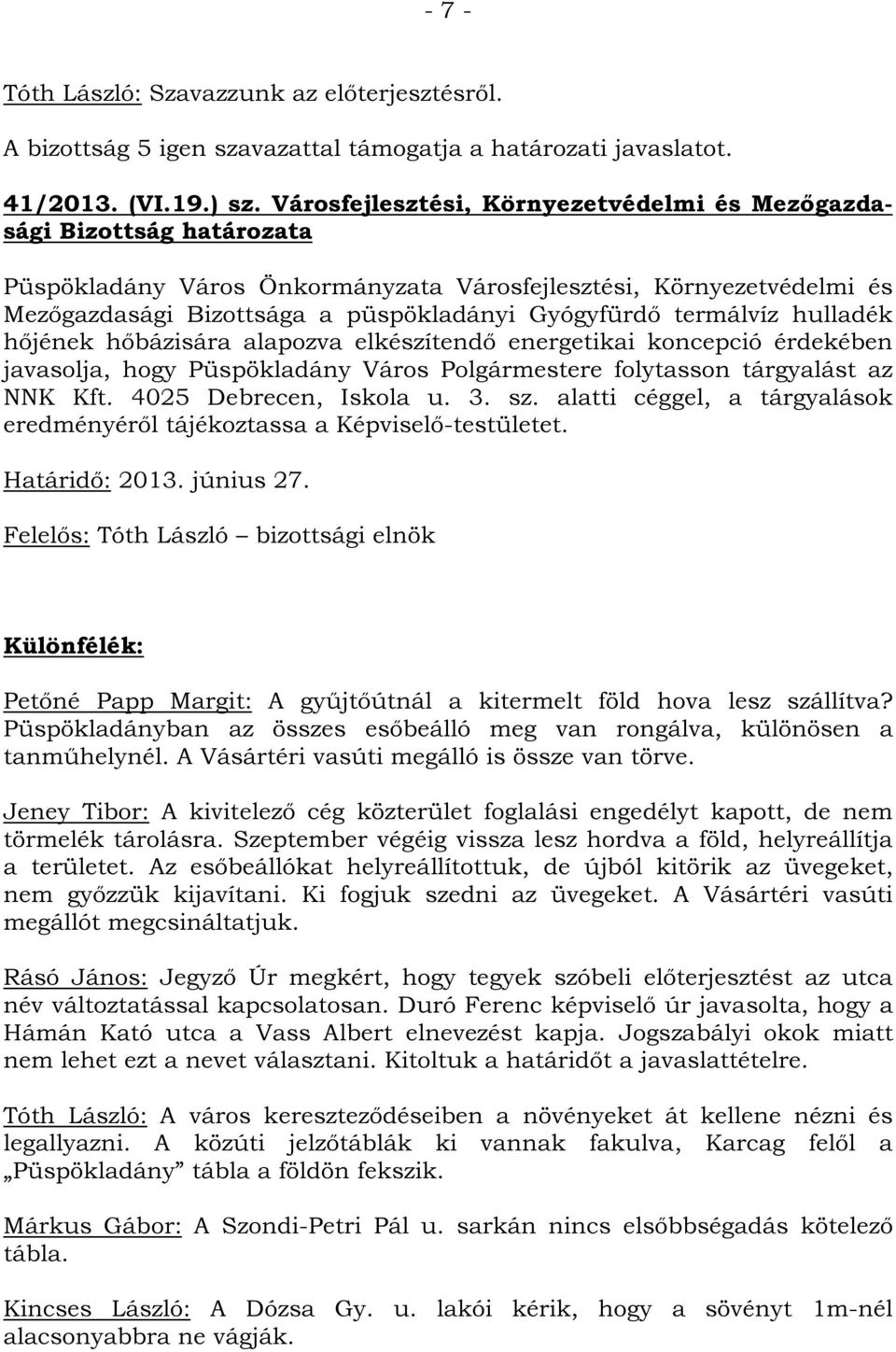 javasolja, hogy Püspökladány Város Polgármestere folytasson tárgyalást az NNK Kft. 4025 Debrecen, Iskola u. 3. sz. alatti céggel, a tárgyalások eredményéről tájékoztassa a Képviselő-testületet.