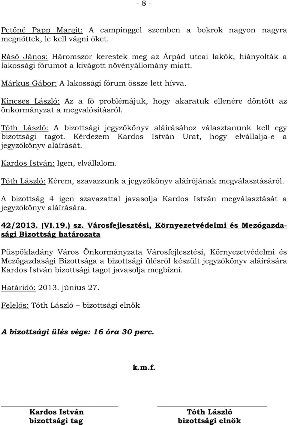 Kincses László: Az a fő problémájuk, hogy akaratuk ellenére döntött az önkormányzat a megvalósításról. Tóth László: A bizottsági jegyzőkönyv aláírásához választanunk kell egy bizottsági tagot.