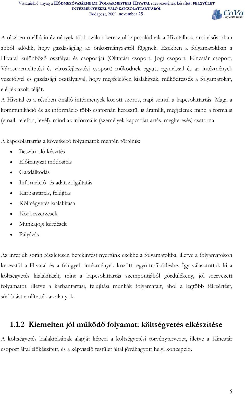 vezetőivel és gazdasági sztályaival, hgy megfelelően kialakítsák, működtessék a flyamatkat, elérjék azk célját. A Hivatal és a részben önálló intézmények között szrs, napi szintű a kapcslattartás.