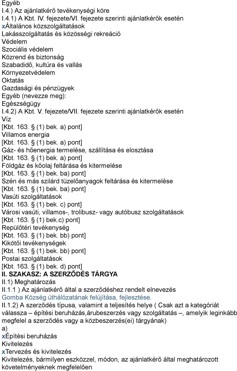 Környezetvédelem Oktatás Gazdasági és pénzügyek Egyéb (nevezze meg): Egészségügy I..) A Kbt. V. fejezete/vii. fejezete szerinti ajánlatkérők esetén Víz [Kbt. 16. (1) bek.