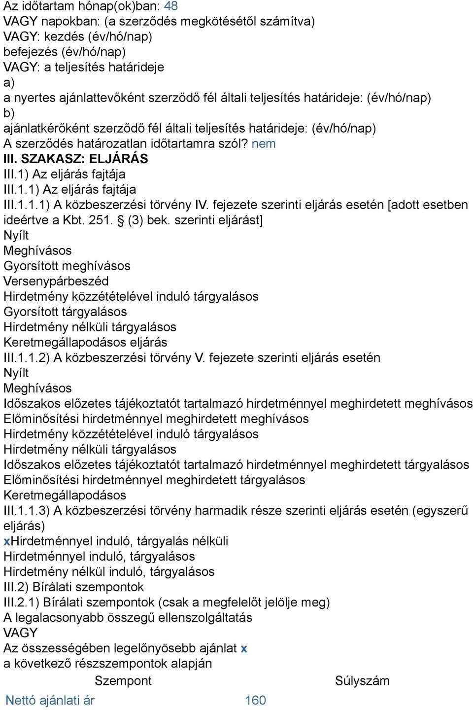 1) Az eljárás fajtája III.1.1) Az eljárás fajtája III.1.1.1) A közbeszerzési törvény IV. fejezete szerinti eljárás esetén [adott esetben ideértve a Kbt. 51. () bek.