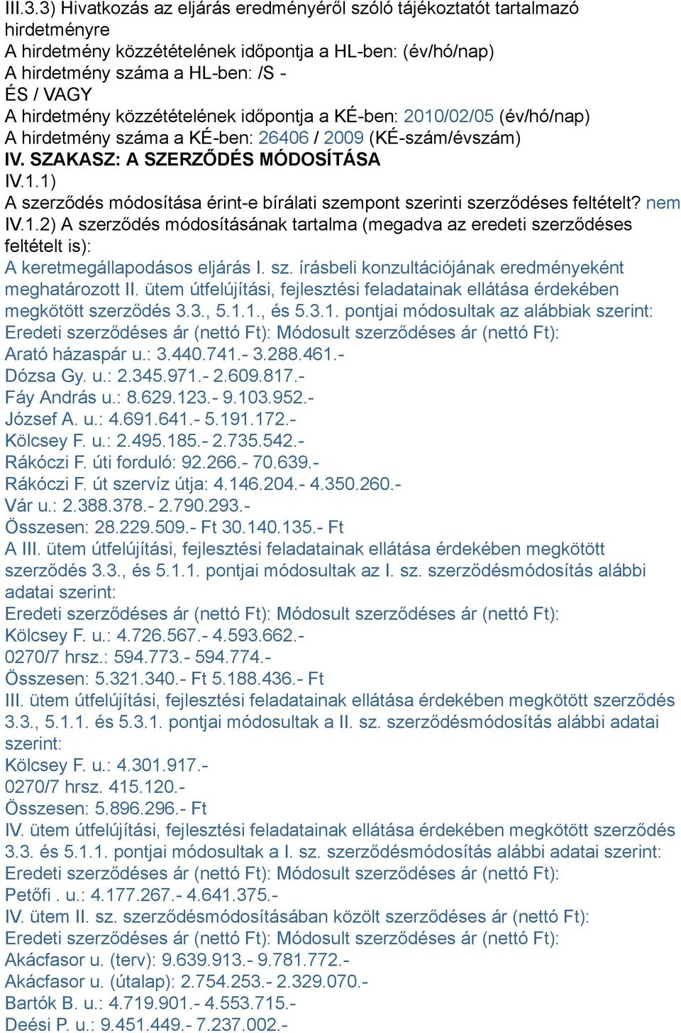 nem IV.1.) A szerződés módosításának tartalma (megadva az eredeti szerződéses feltételt is): A keretmegállapodásos eljárás I. sz. írásbeli konzultációjának eredményeként meghatározott II.