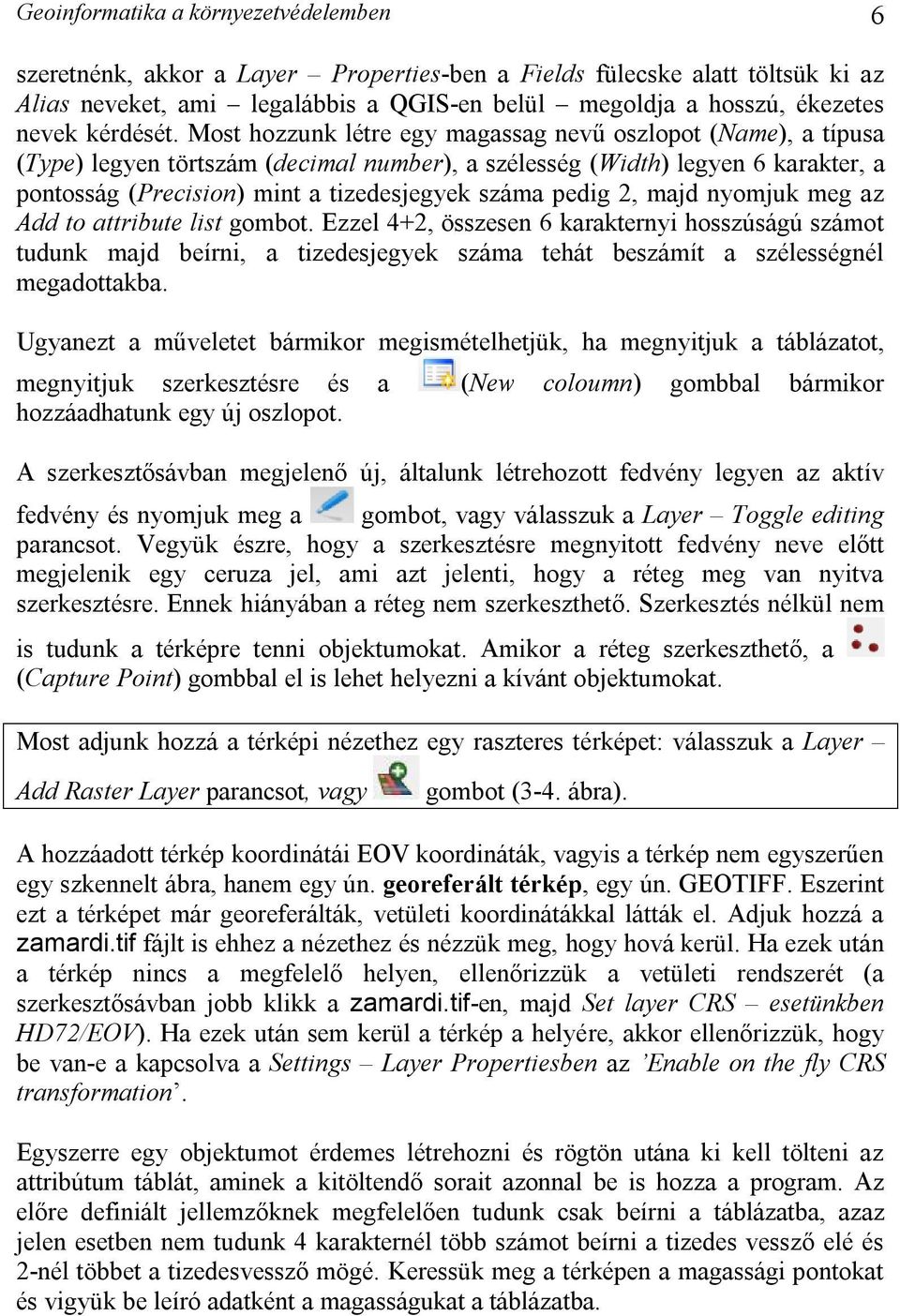 Most hozzunk létre egy magassag nevű oszlopot (Name), a típusa (Type) legyen törtszám (decimal number), a szélesség (Width) legyen 6 karakter, a pontosság (Precision) mint a tizedesjegyek száma pedig