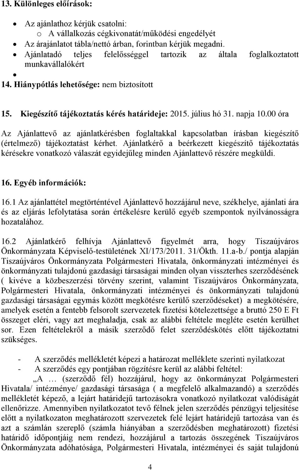 napja 10.00 óra Az Ajánlattevő az ajánlatkérésben foglaltakkal kapcsolatban írásban kiegészítő (értelmező) tájékoztatást kérhet.