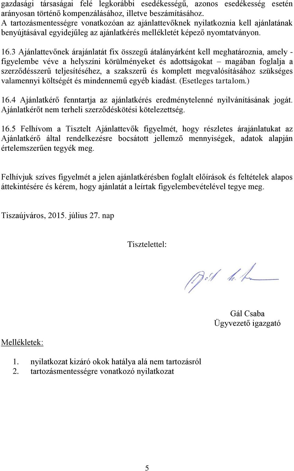 3 Ajánlattevőnek árajánlatát fix összegű átalányárként kell meghatároznia, amely - figyelembe véve a helyszíni körülményeket és adottságokat magában foglalja a szerződésszerű teljesítéséhez, a