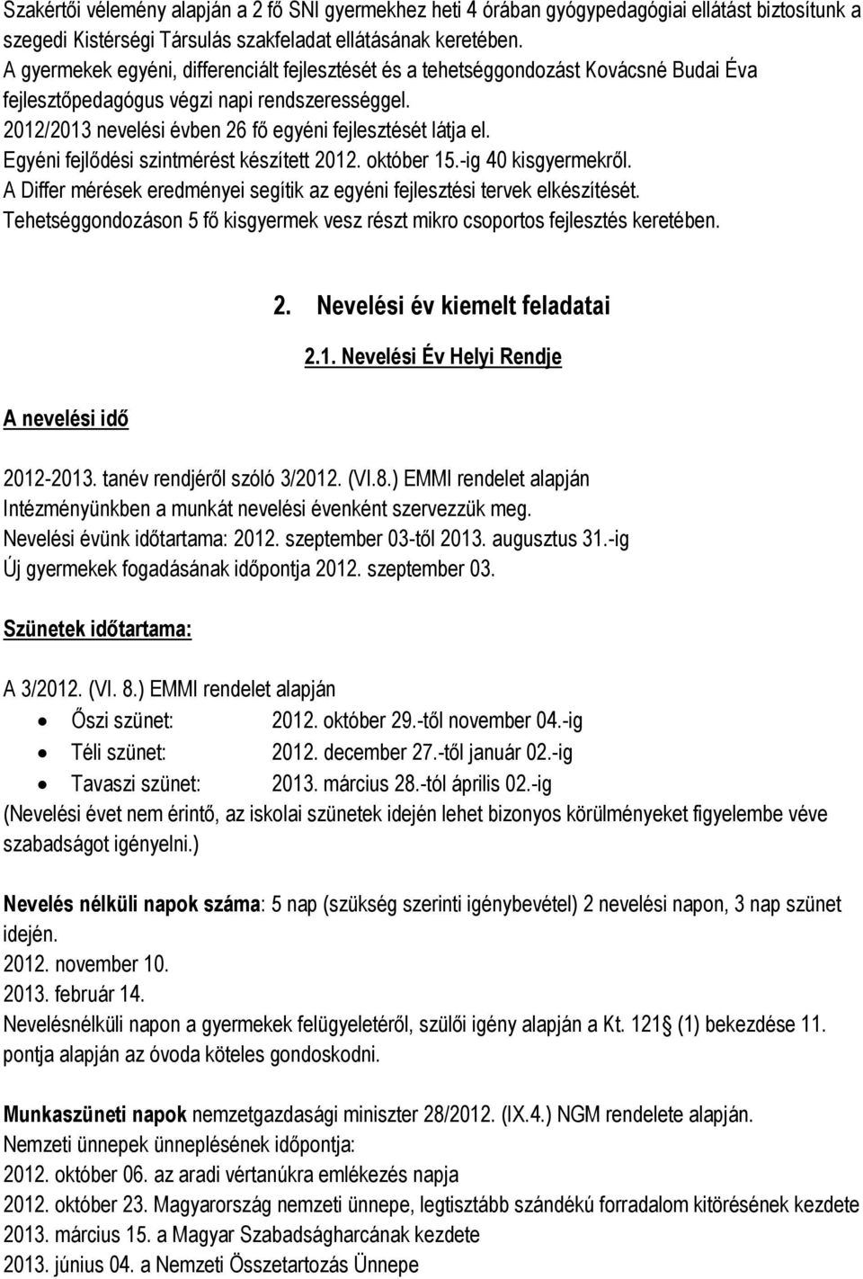 Egyéni fejlődési szintmérést készített 2012. október 15.-ig 40 kisgyermekről. A Differ mérések eredményei segítik az egyéni fejlesztési tervek elkészítését.