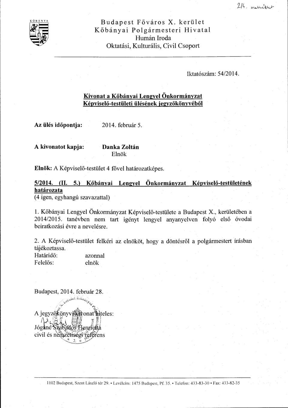 A kivonatot kapja: Danka Zoltán Elnök Elnök: A Képviselő-testület fővel határozatképes. 5/201. (Il. 5.) Kőbányai Lengyel Önkormányzat Képviselő-testületének határozata ( igen, egyhangú szavazattal) l.