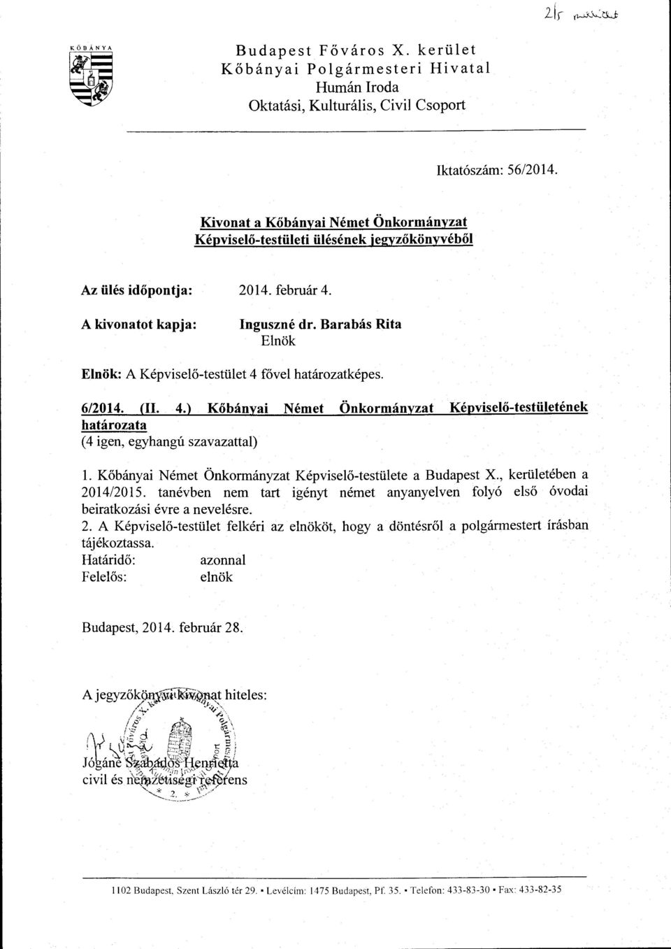 Barabás Rita Elnök Elnök: A Képviselő-testület fővel határozatképes. 6/201. (Il..) Kőbányai Német Önkormányzat Képviselő-testületének határozata ( igen, egyhangú szavazattal) l.