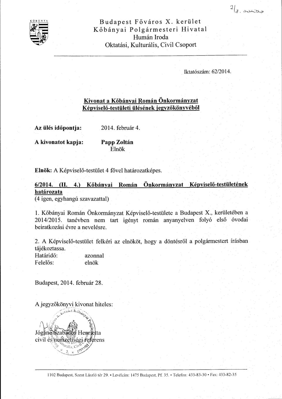 Papp Zoltán Elnök Elnök: A Képviselő-testület fővel határozatképes. 6/201. (Il..) Kőbányai Román Önkormányzat Képviselő-testületének határozata ( igen, egyhangú szavazattal) l.