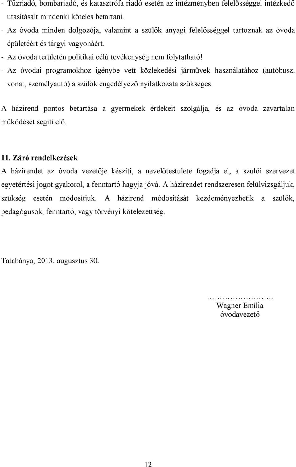 - Az óvodai programokhoz igénybe vett közlekedési járművek használatához (autóbusz, vonat, személyautó) a szülők engedélyező nyilatkozata szükséges.