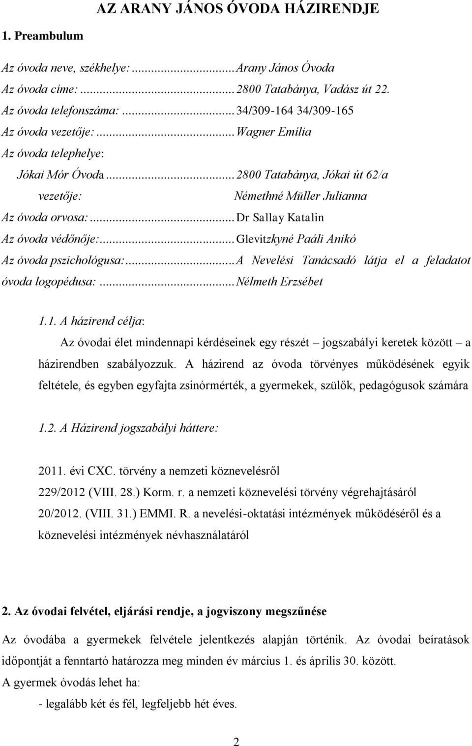 .. Dr Sallay Katalin Az óvoda védőnője:... Glevitzkyné Paáli Anikó Az óvoda pszichológusa:... A Nevelési Tanácsadó látja el a feladatot óvoda logopédusa:... Nélmeth Erzsébet 1.