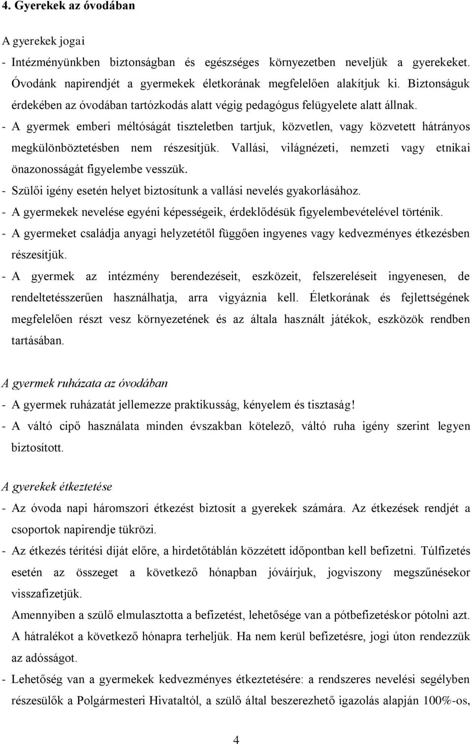 - A gyermek emberi méltóságát tiszteletben tartjuk, közvetlen, vagy közvetett hátrányos megkülönböztetésben nem részesítjük.