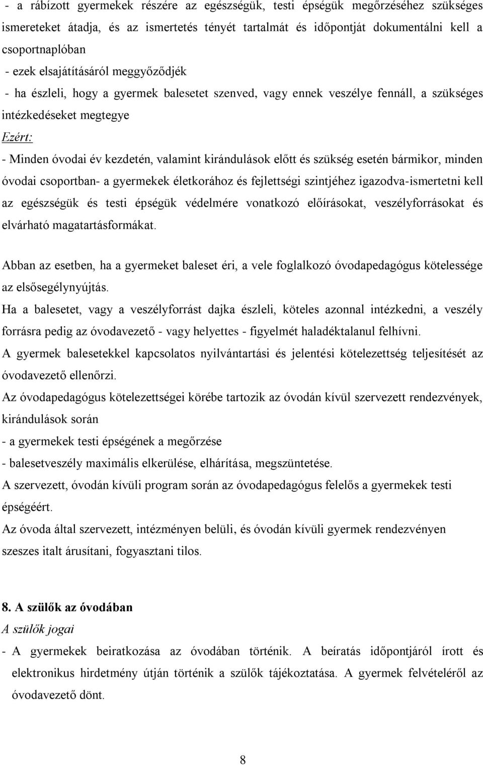 előtt és szükség esetén bármikor, minden óvodai csoportban- a gyermekek életkorához és fejlettségi szintjéhez igazodva-ismertetni kell az egészségük és testi épségük védelmére vonatkozó előírásokat,