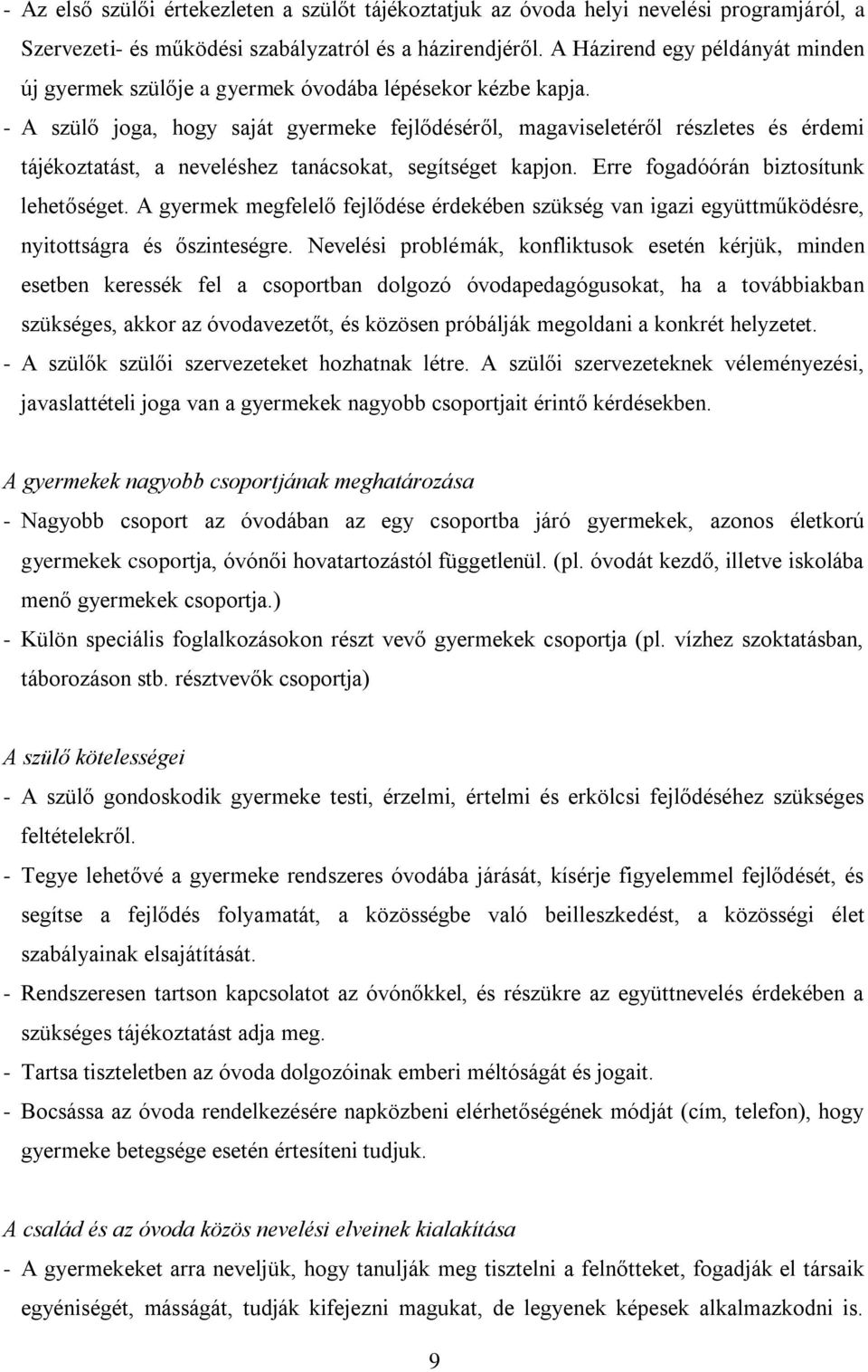 - A szülő joga, hogy saját gyermeke fejlődéséről, magaviseletéről részletes és érdemi tájékoztatást, a neveléshez tanácsokat, segítséget kapjon. Erre fogadóórán biztosítunk lehetőséget.