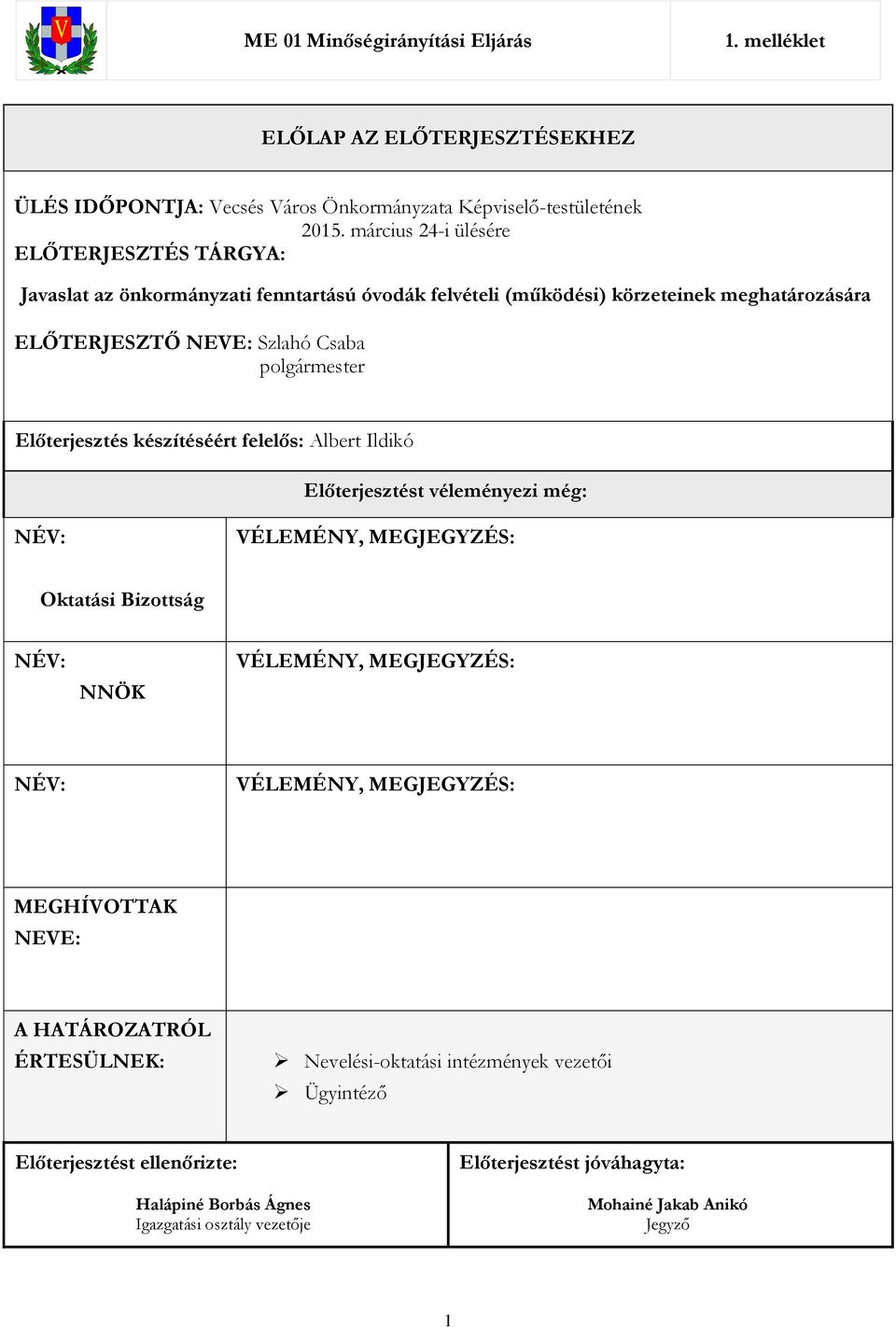 Előterjesztés készítéséért felelős: Albert Ildikó Előterjesztést véleményezi még: NÉV: VÉLEMÉNY, MEGJEGYZÉS: Oktatási Bizottság NÉV: NNÖK VÉLEMÉNY, MEGJEGYZÉS: NÉV: VÉLEMÉNY,