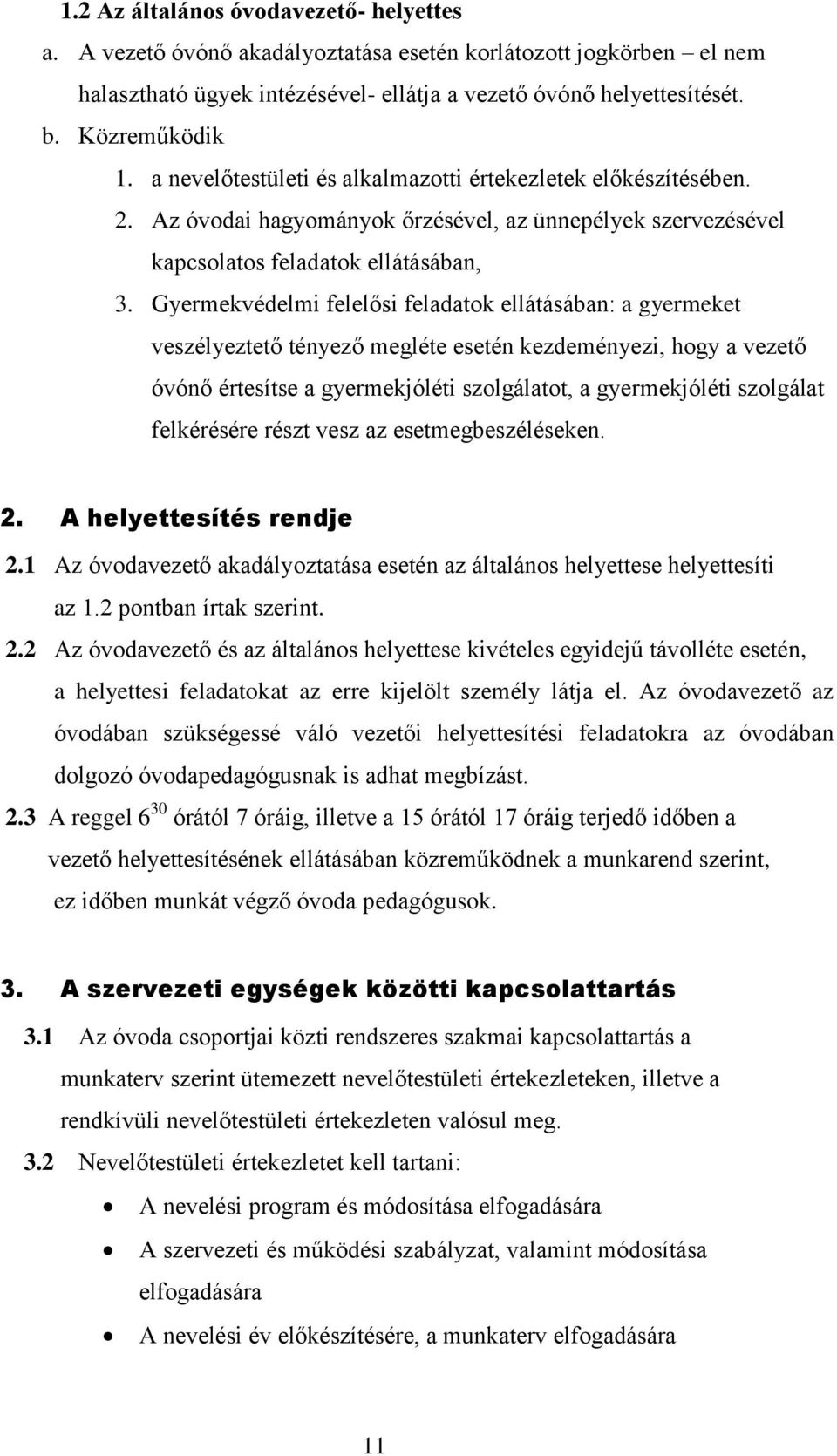 Gyermekvédelmi felelősi feladatok ellátásában: a gyermeket veszélyeztető tényező megléte esetén kezdeményezi, hogy a vezető óvónő értesítse a gyermekjóléti szolgálatot, a gyermekjóléti szolgálat